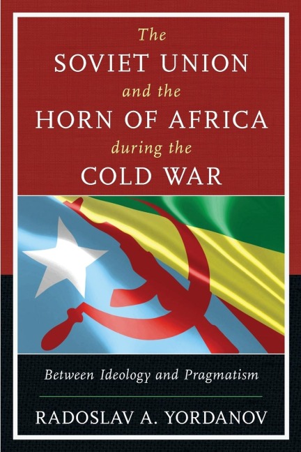 Soviet Union and the Horn of Africa during the Cold War - Radoslav A. Yordanov