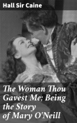 Cover-Bild zum Titel 'The Woman Thou Gavest Me; Being the Story of Mary O'Neill' von 'Hall Caine'