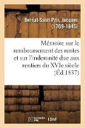 Mémoire Sur Le Remboursement Des Rentes Et Sur l'Indemnité Due Aux Rentiers Du Xvie Siècle - Jacques Berriat-Saint-Prix