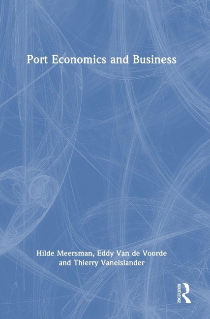 Port Economics and Business - Eddy van de Voorde, Hilde Meersman, Thierry Vanelslander