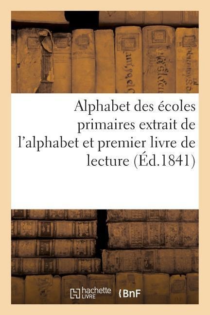Alphabet Des Écoles Primaires Extrait de l'Alphabet Et Premier Livre de Lecture Autorisé Par Le: Conseil Royal de l'Instruction Publique Et l'Un Des C - Sans Auteur