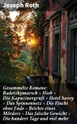 Cover-Bild zum Titel 'Gesammelte Romane: Radetzkymarsch + Hiob + Die Kapuzinergruft + Hotel Savoy + Das Spinnennetz + Die Flucht ohne Ende + Beichte eines Mörders + Das falsche Gewicht + Die hundert Tage und viel mehr' von 'Joseph Roth'