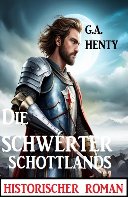 Die Schwerter Schottlands: Historischer Roman - G. A. Henty