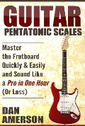 Cover-Bild zum Titel 'Pentatonic Scales: Master the Fretboard Quickly and Easily & Sound Like a Pro, In One Hour (or Less)' von 'Dan Amerson'