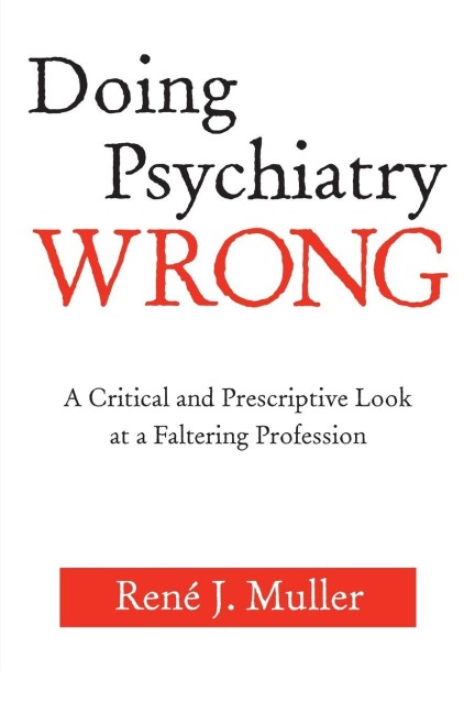 Doing Psychiatry Wrong - René J. Muller