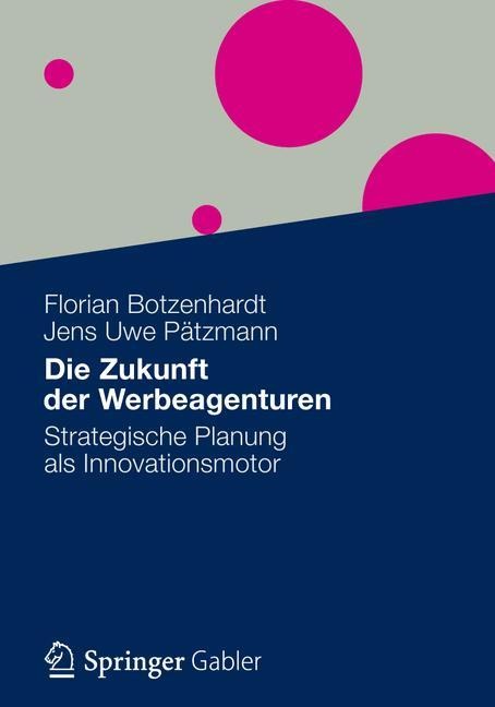 Die Zukunft der Werbeagenturen - Jens Uwe Pätzmann, Florian Botzenhardt