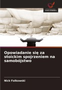 Cover-Bild zum Titel 'Opowiadanie si¿ za stoickim spojrzeniem na samobójstwo' von 'Nick Falkowski'