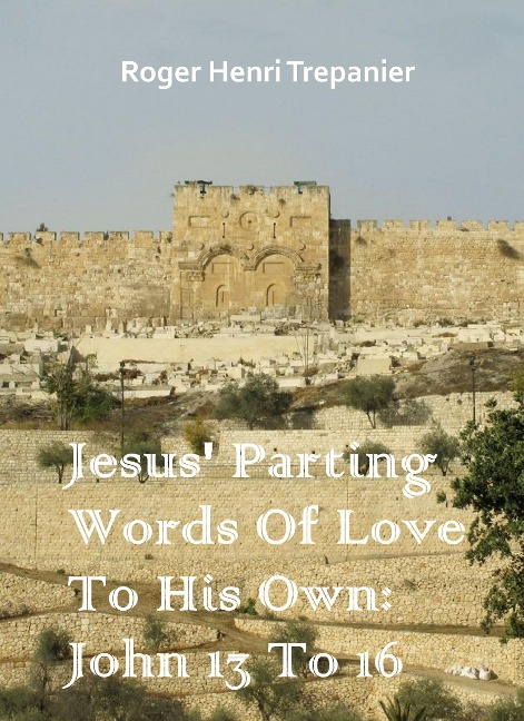 Jesus' Parting Words Of Love To His Own: John 13 To 16 (The Word Of God Library, #21) - Roger Henri Trepanier