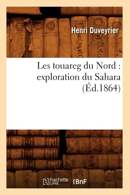 Les Touareg Du Nord: Exploration Du Sahara (Éd.1864) - Henri Duveyrier