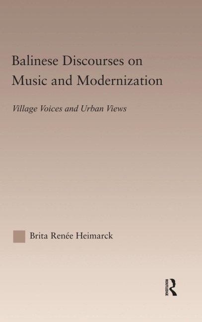 Balinese Discourses on Music and Modernization - Brita Renee Heimarck