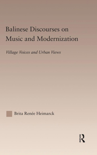 Balinese Discourses on Music and Modernization - Brita Renee Heimarck