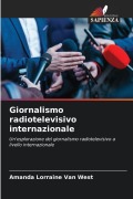 Cover-Bild zum Titel 'Giornalismo radiotelevisivo internazionale' von 'Amanda Lorraine van West'