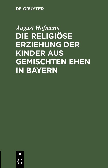 Die religiöse Erziehung der Kinder aus gemischten Ehen in Bayern - August Hofmann