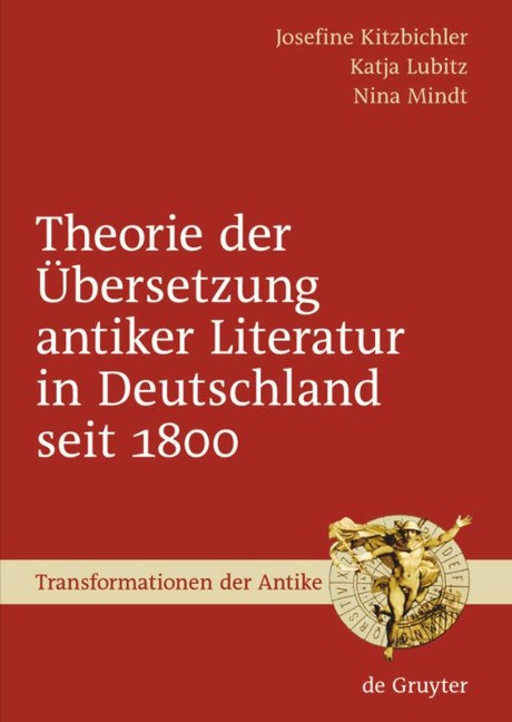 Theorie der Übersetzung antiker Literatur in Deutschland seit 1800 - Josefine Kitzbichler, Nina Mindt, Katja Lubitz