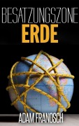 Cover-Bild zum Titel 'Besatzungszone Erde' von 'Adam Franosch'
