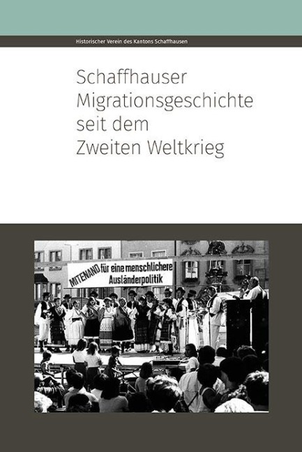 Schaffhauser Migrationsgeschichte seit dem Zweiten Weltkrieg - Bettina Bussinger, René Holenstein, Jürgen Klöckler, Adrian Knöpfli, Daniela Palumbo