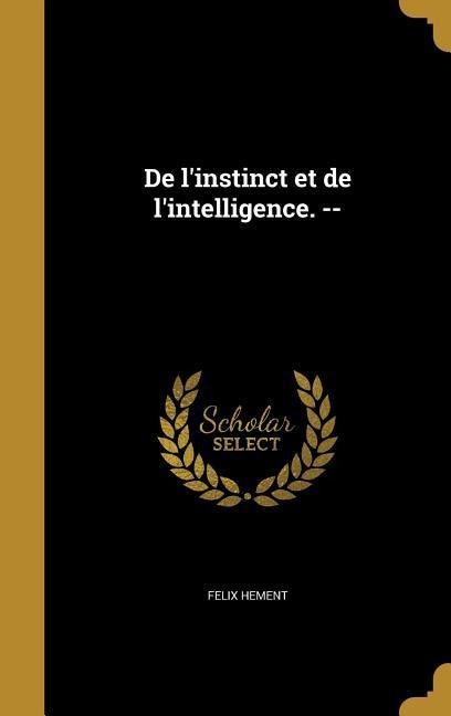 De l'instinct et de l'intelligence. -- - Felix Hement