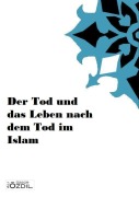Cover-Bild zum Titel 'Der Tod und das Leben nach dem Tod im Islam' von 'Ali Özgür Özdil'