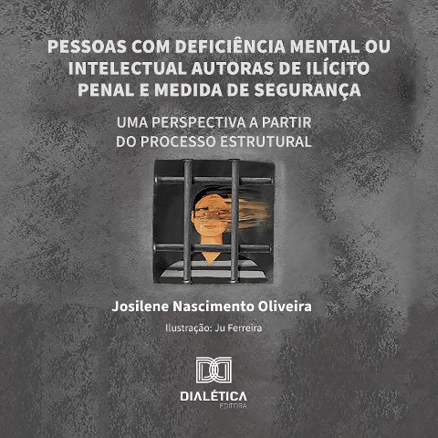 Pessoas com deficiência mental ou intelectual autoras de ilícito penal e medida de segurança - Josilene Nascimento Oliveira