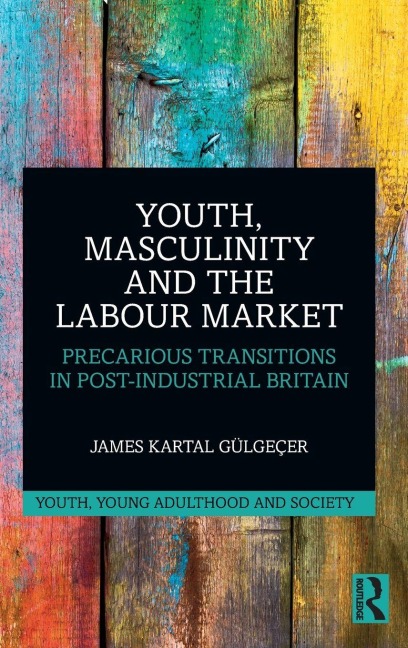 Youth, Masculinity and the Labour Market - James Kartal Gulgecer