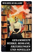 Cover-Bild zum Titel 'Gesammelte Werke: Romane, Erzählungen und Novellen' von 'Wilhelm Raabe'