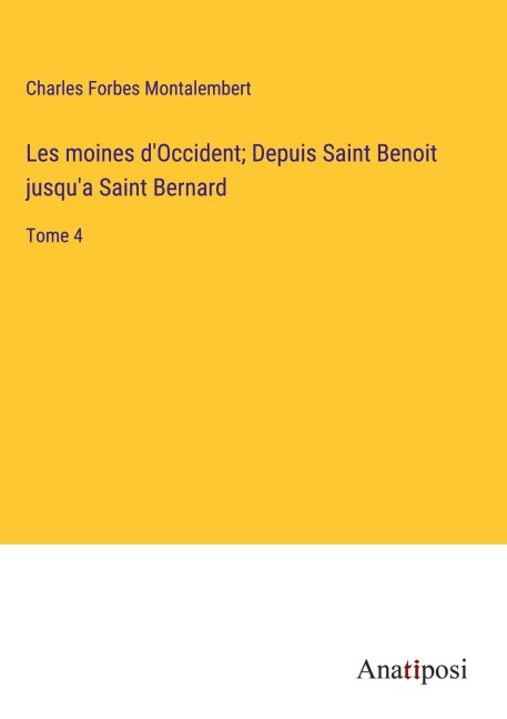 Les moines d'Occident; Depuis Saint Benoit jusqu'a Saint Bernard - Charles Forbes Montalembert
