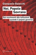 Noi, popolo sovrano. Dai movimenti alle istituzioni, quando il popolo governa - Gianpaolo Baiocchi
