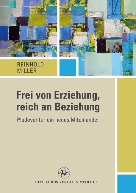 Frei von Erziehung, reich an Beziehung - Reinhold Miller