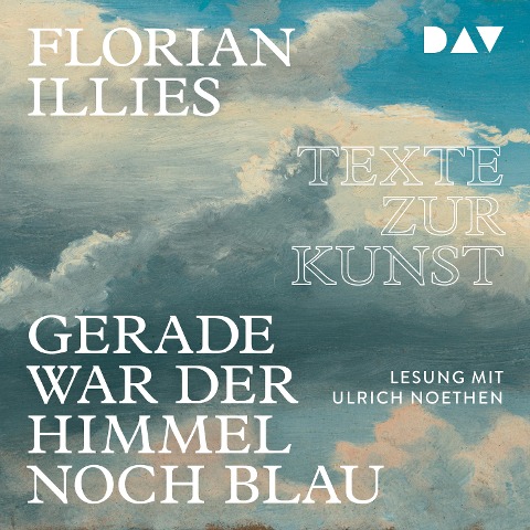 Gerade war der Himmel noch blau. Texte zur Kunst - Florian Illies
