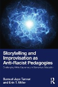 Storytelling and Improvisation as Anti-Racist Pedagogies - Samuel Jaye Tanner, Erin T. Miller