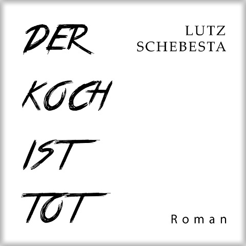 Der Koch ist tot - Lutz Schebesta