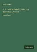 Cover-Bild zum Titel 'G. E. Lessing als Reformator der deutschen Literatur' von 'Kuno Fischer'