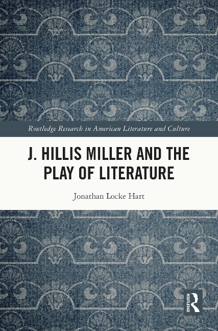 J. Hillis Miller and the Play of Literature - Jonathan Locke Hart