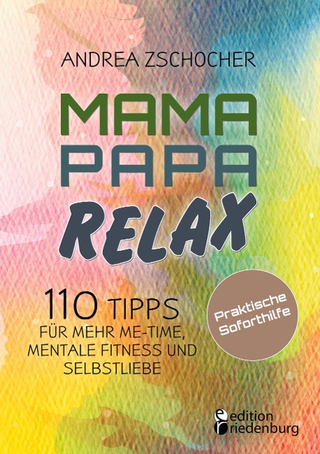 Mama Papa Relax - 110 Tipps für mehr Me-Time, mentale Fitness und Selbstliebe. Praktische Soforthilfe - Andrea Zschocher