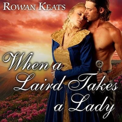 When a Laird Takes a Lady Lib/E: A Claimed by the Highlander Novel - Rowan Keats