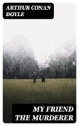 Cover-Bild zum Titel 'My Friend The Murderer' von 'Arthur Conan Doyle'