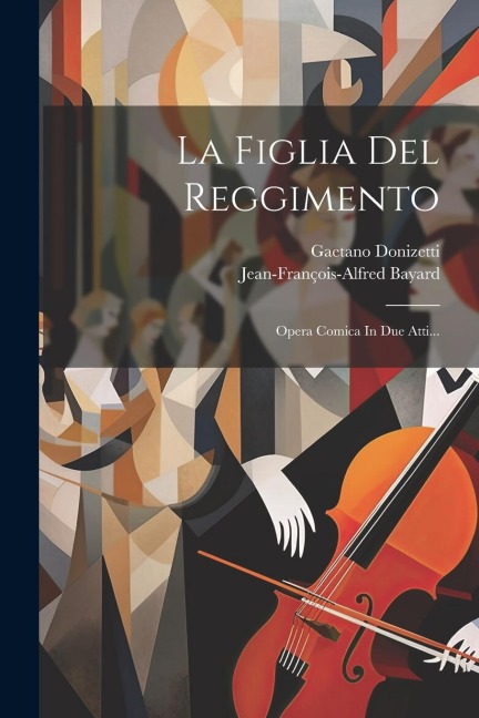 La Figlia Del Reggimento: Opera Comica In Due Atti... - Gaetano Donizetti, Jean-François-Alfred Bayard