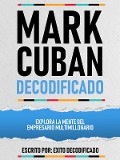 Cover-Bild zum Titel 'Mark Cuban Decodificado - Explora La Mente Del Empresario Multimillonario' von 'Exito Decodificado, Exito Decodificado'