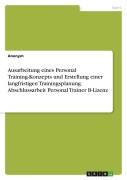 Cover-Bild zum Titel 'Ausarbeitung eines Personal Training-Konzepts und Erstellung einer langfristigen Trainingsplanung. Abschlussarbeit Personal Trainer B-Lizenz' von 'Anonymous'