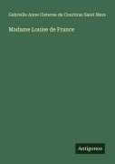 Cover-Bild zum Titel 'Madame Louise de France' von 'Gabrielle Anne Cisterne de Courtiras Saint Mars'