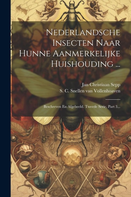 Nederlandsche Insecten Naar Hunne Aanmerkelijke Huishouding ... - Jan Christiaan Sepp