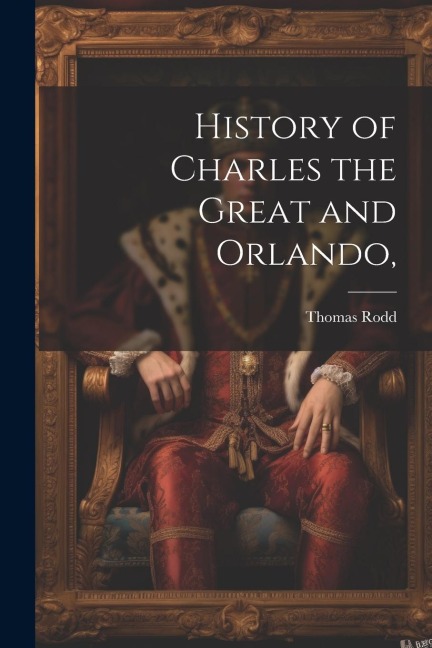 History of Charles the Great and Orlando, - Thomas Rodd