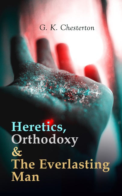 Heretics, Orthodoxy & The Everlasting Man - G. K. Chesterton