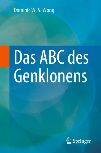 Das ABC des Genklonens - Dominic W. S. Wong