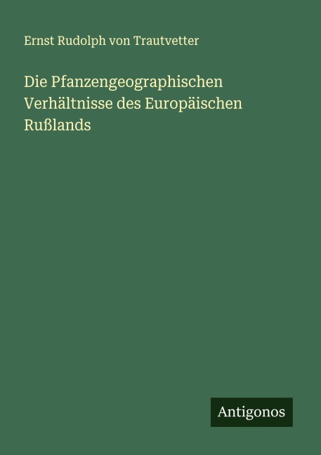 Die Pfanzengeographischen Verhältnisse des Europäischen Rußlands - Ernst Rudolph Von Trautvetter