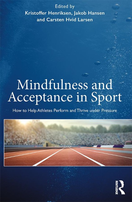 Mindfulness and Acceptance in Sport - Kristoffer Henriksen, Jakob Hansen, Carsten Hvid Larsen