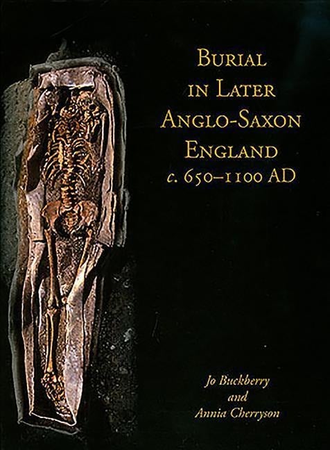 Burial in Later Anglo-Saxon England, C.650-1100 Ad - Jo Buckberry, Annia Cherryson