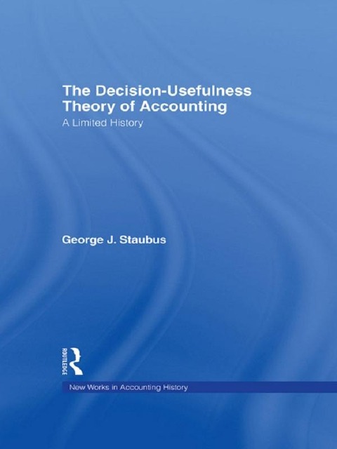 The Decision Usefulness Theory of Accounting - George J. Staubus