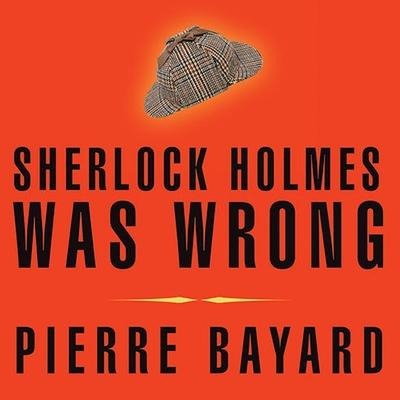 Sherlock Holmes Was Wrong Lib/E: Reopening the Case of the Hound of the Baskervilles - Pierre Bayard