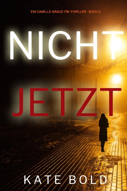 Nicht jetzt (Ein Camille-Grace-FBI-Thriller - Buch 2) - Kate Bold